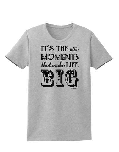 It’s the Little Moments that Make Life Big Womens T-Shirt-Womens T-Shirt-TooLoud-AshGray-X-Small-Davson Sales