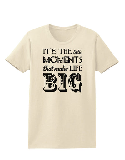 It’s the Little Moments that Make Life Big Womens T-Shirt-Womens T-Shirt-TooLoud-Natural-X-Small-Davson Sales