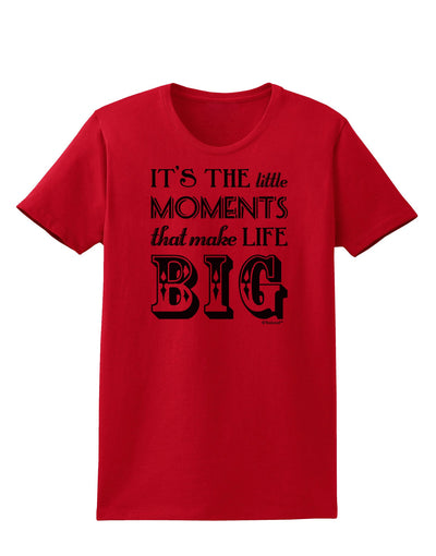 It’s the Little Moments that Make Life Big Womens T-Shirt-Womens T-Shirt-TooLoud-Red-X-Small-Davson Sales