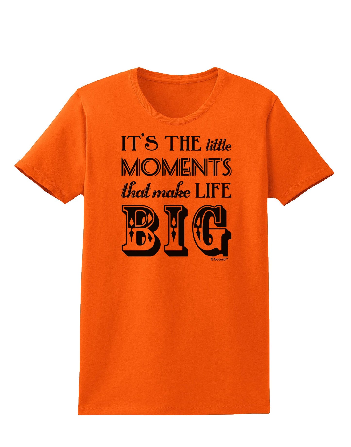 It’s the Little Moments that Make Life Big Womens T-Shirt-Womens T-Shirt-TooLoud-Orange-X-Small-Davson Sales