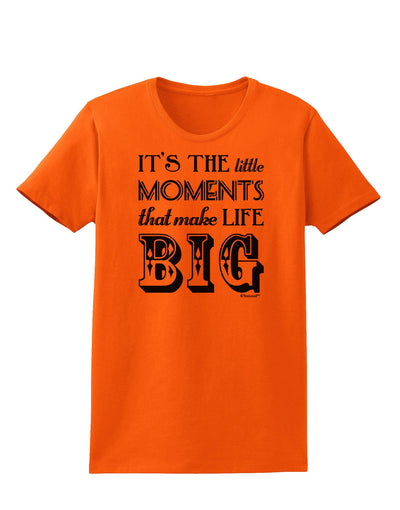 It’s the Little Moments that Make Life Big Womens T-Shirt-Womens T-Shirt-TooLoud-Orange-X-Small-Davson Sales