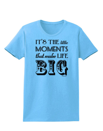 It’s the Little Moments that Make Life Big Womens T-Shirt-Womens T-Shirt-TooLoud-Aquatic-Blue-X-Small-Davson Sales