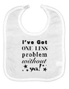 I've Got One Less Problem Without Ya! Baby Bib