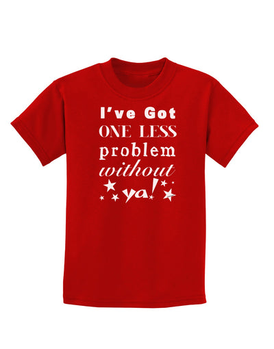 I've Got One Less Problem Without Ya! Childrens Dark T-Shirt-Childrens T-Shirt-TooLoud-Red-X-Small-Davson Sales