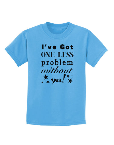 I've Got One Less Problem Without Ya! Childrens T-Shirt-Childrens T-Shirt-TooLoud-Aquatic-Blue-X-Small-Davson Sales