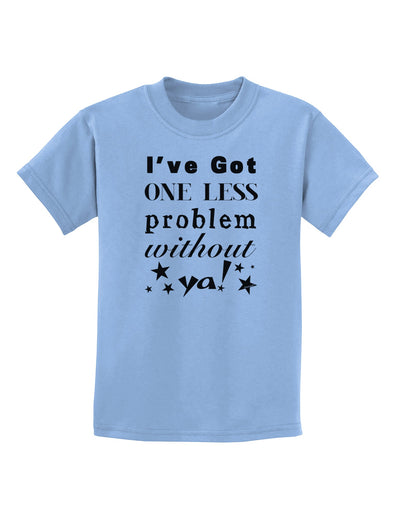 I've Got One Less Problem Without Ya! Childrens T-Shirt-Childrens T-Shirt-TooLoud-Light-Blue-X-Small-Davson Sales