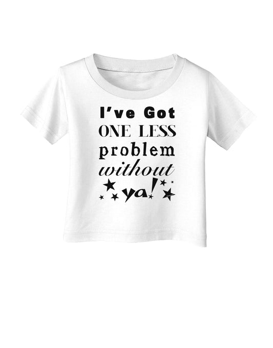 I've Got One Less Problem Without Ya! Infant T-Shirt-Infant T-Shirt-TooLoud-White-06-Months-Davson Sales