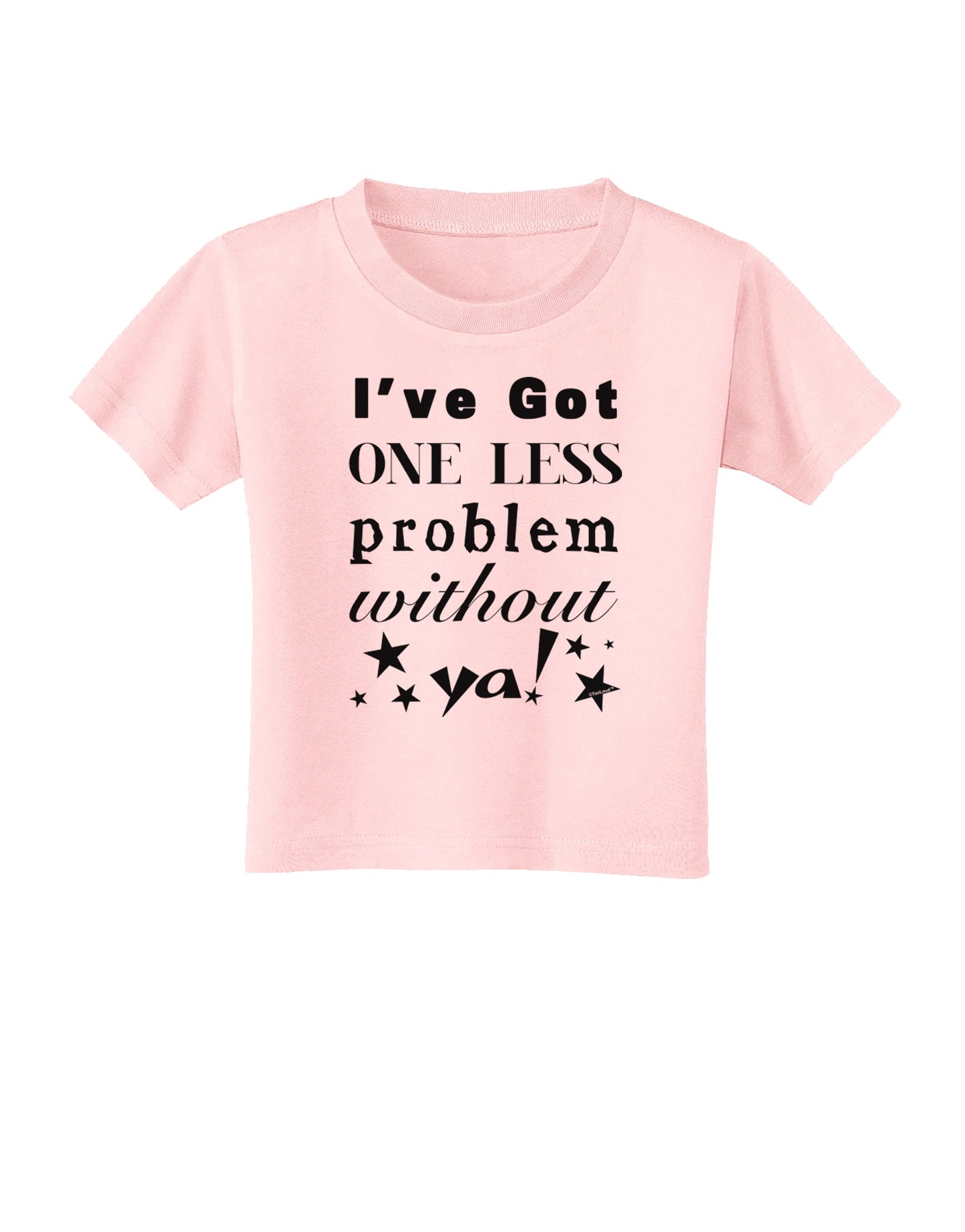I've Got One Less Problem Without Ya! Toddler T-Shirt-Toddler T-Shirt-TooLoud-Light-Pink-2T-Davson Sales