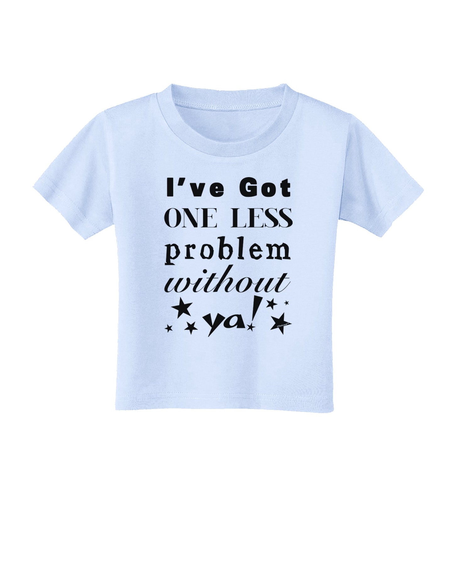 I've Got One Less Problem Without Ya! Toddler T-Shirt-Toddler T-Shirt-TooLoud-Light-Blue-2T-Davson Sales