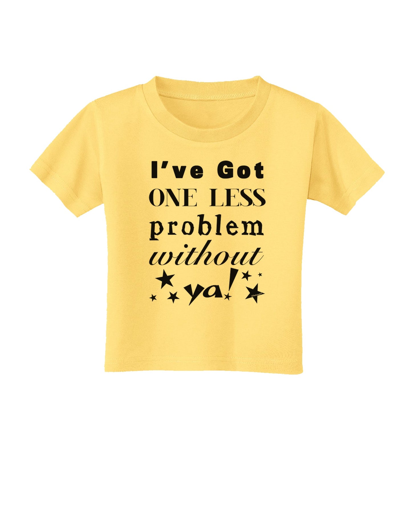I've Got One Less Problem Without Ya! Toddler T-Shirt-Toddler T-Shirt-TooLoud-Daffodil-Yellow-2T-Davson Sales