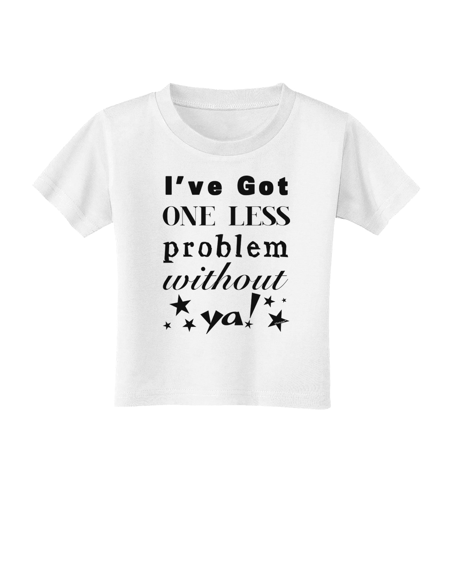 I've Got One Less Problem Without Ya! Toddler T-Shirt-Toddler T-Shirt-TooLoud-White-2T-Davson Sales