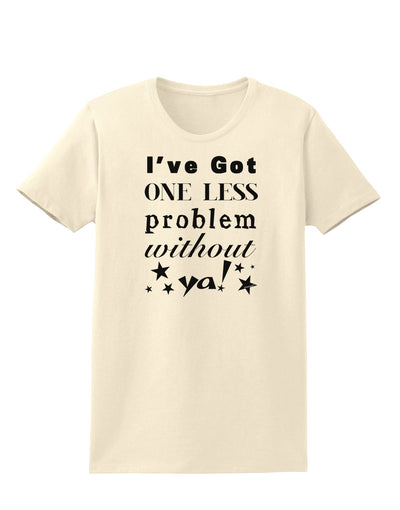 I've Got One Less Problem Without Ya! Womens T-Shirt-Womens T-Shirt-TooLoud-Natural-X-Small-Davson Sales