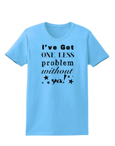 I've Got One Less Problem Without Ya! Womens T-Shirt-Womens T-Shirt-TooLoud-Aquatic-Blue-X-Small-Davson Sales