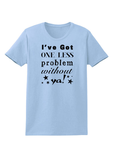 I've Got One Less Problem Without Ya! Womens T-Shirt-Womens T-Shirt-TooLoud-Light-Blue-X-Small-Davson Sales