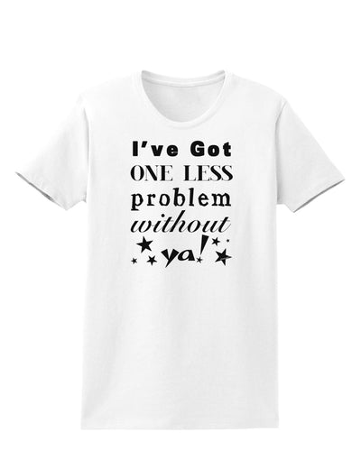 I've Got One Less Problem Without Ya! Womens T-Shirt-Womens T-Shirt-TooLoud-White-X-Small-Davson Sales