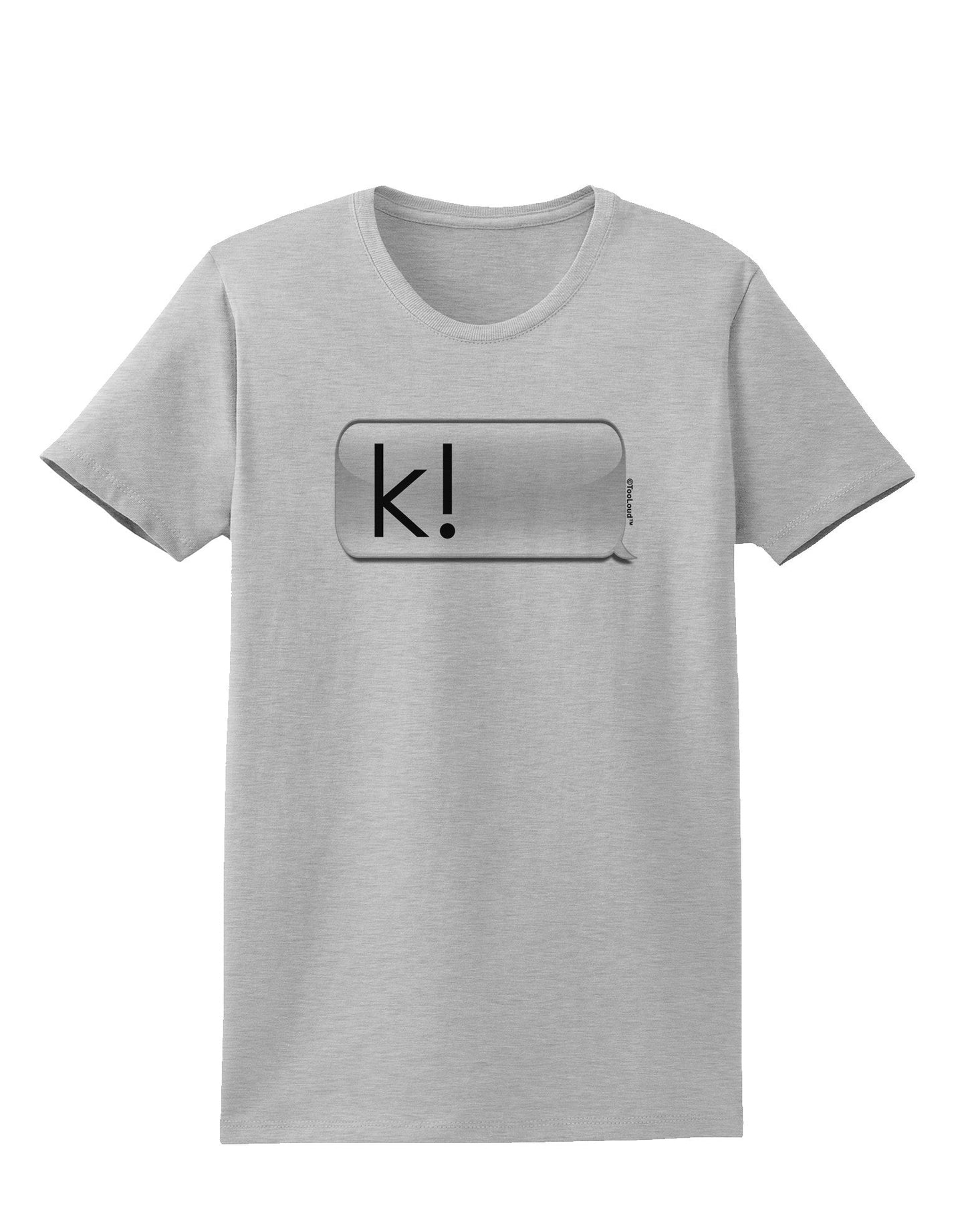 K Text Bubble Womens T-Shirt-Womens T-Shirt-TooLoud-AshGray-X-Small-Davson Sales