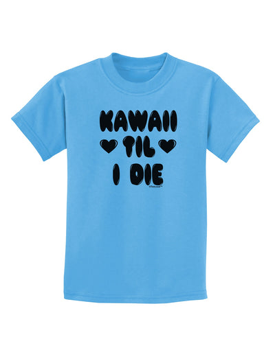 Kawaii Til I Die - Design Childrens T-Shirt by TooLoud-Childrens T-Shirt-TooLoud-Aquatic-Blue-X-Small-Davson Sales