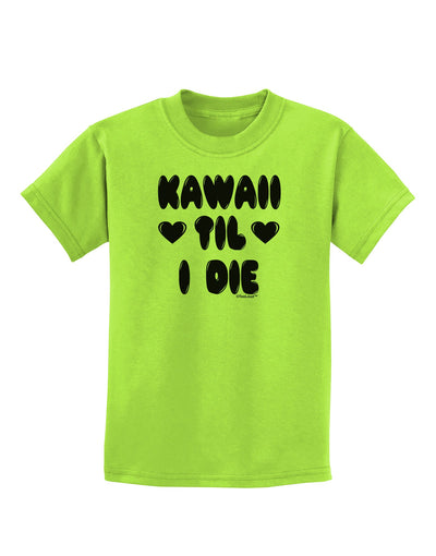 Kawaii Til I Die - Design Childrens T-Shirt by TooLoud-Childrens T-Shirt-TooLoud-Lime-Green-X-Small-Davson Sales