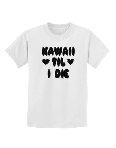 Kawaii Til I Die - Design Childrens T-Shirt by TooLoud-Childrens T-Shirt-TooLoud-White-X-Small-Davson Sales