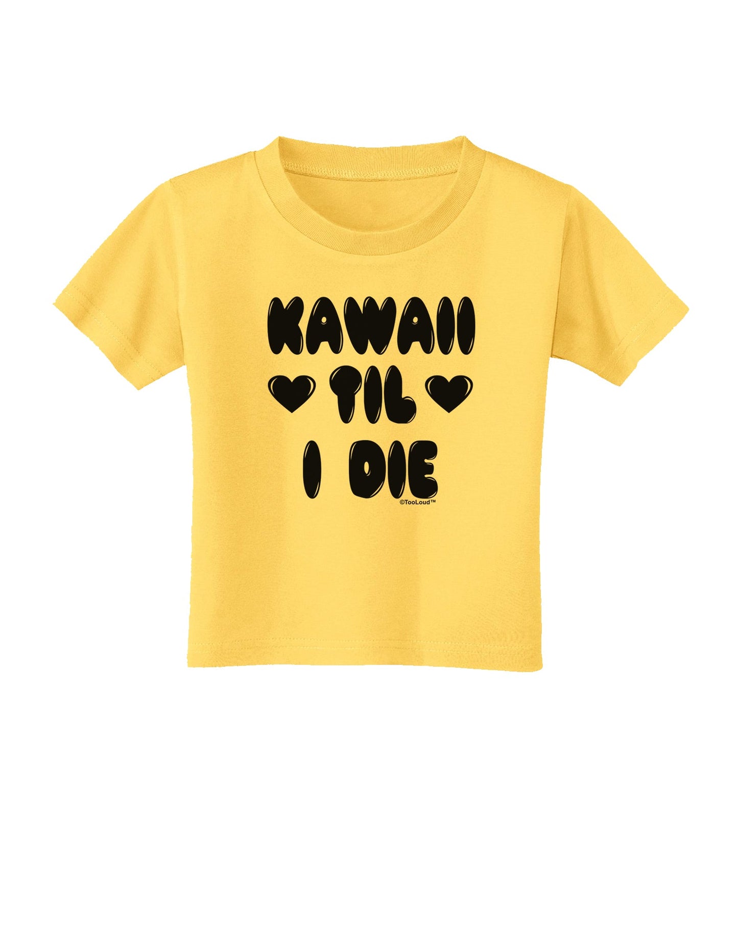 Kawaii Til I Die - Design Toddler T-Shirt by TooLoud-Toddler T-Shirt-TooLoud-Yellow-2T-Davson Sales