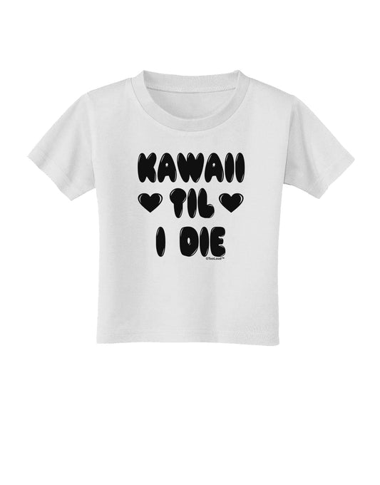 Kawaii Til I Die - Design Toddler T-Shirt by TooLoud-Toddler T-Shirt-TooLoud-White-2T-Davson Sales