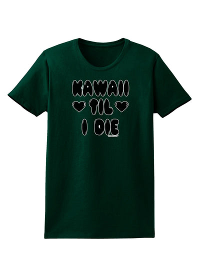 Kawaii Til I Die - Design Womens Dark T-Shirt by TooLoud-Womens T-Shirt-TooLoud-Forest-Green-Small-Davson Sales