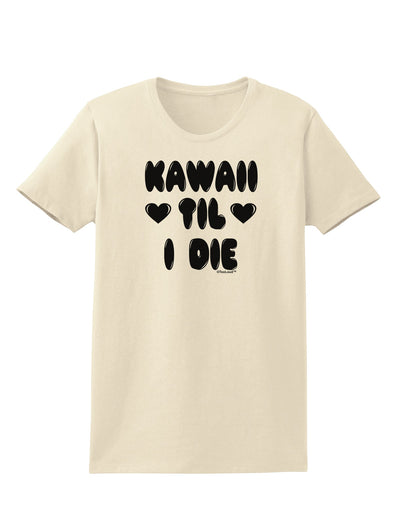 Kawaii Til I Die - Design Womens T-Shirt by TooLoud-Womens T-Shirt-TooLoud-Natural-X-Small-Davson Sales