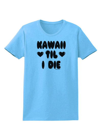 Kawaii Til I Die - Design Womens T-Shirt by TooLoud-Womens T-Shirt-TooLoud-Aquatic-Blue-X-Small-Davson Sales