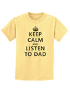 Keep Calm and Listen to Dad Childrens T-Shirt-Childrens T-Shirt-TooLoud-Daffodil-Yellow-X-Small-Davson Sales