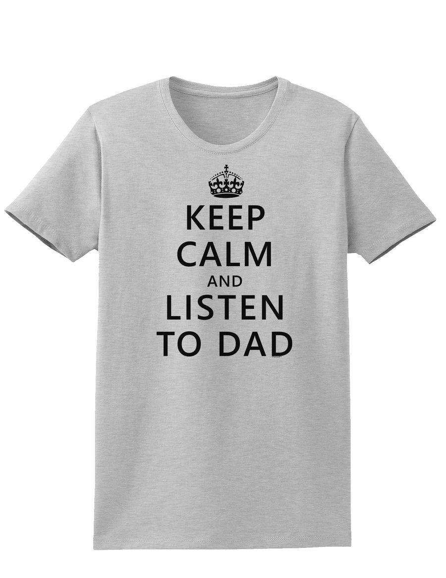 Keep Calm and Listen to Dad Womens T-Shirt-Womens T-Shirt-TooLoud-White-X-Small-Davson Sales