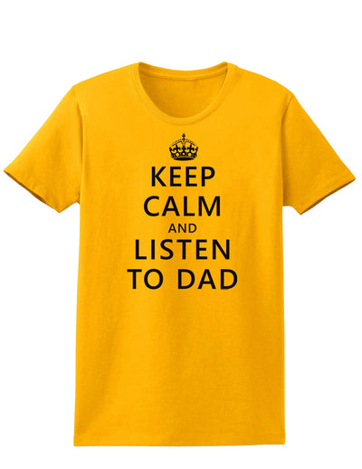 Keep Calm and Listen to Dad Womens T-Shirt-Womens T-Shirt-TooLoud-Gold-X-Small-Davson Sales