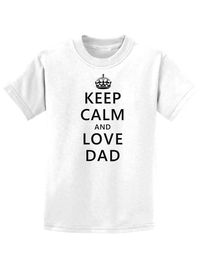 Keep Calm and Love Dad Childrens T-Shirt-Childrens T-Shirt-TooLoud-White-X-Small-Davson Sales