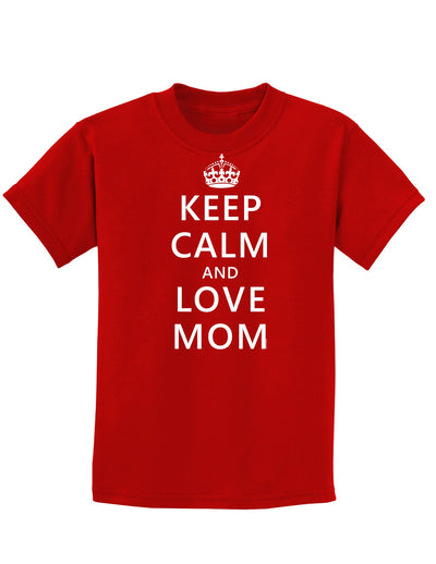 Keep Calm and Love Mom Childrens Dark T-Shirt-Childrens T-Shirt-TooLoud-Red-X-Small-Davson Sales