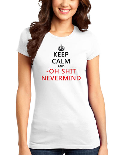 Keep Calm and Oh Shit Nevermind Juniors T-Shirt-Womens Juniors T-Shirt-TooLoud-White-Small-Davson Sales