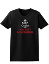 Keep Calm and Oh Shit Nevermind Womens Dark T-Shirt-TooLoud-Black-X-Small-Davson Sales