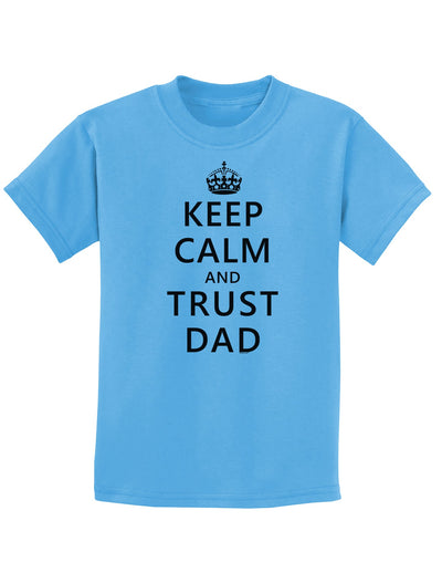 Keep Calm and Trust Dad Childrens T-Shirt-Childrens T-Shirt-TooLoud-Aquatic-Blue-X-Small-Davson Sales