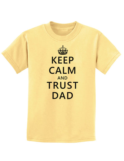 Keep Calm and Trust Dad Childrens T-Shirt-Childrens T-Shirt-TooLoud-Daffodil-Yellow-X-Small-Davson Sales