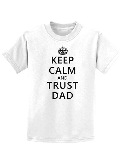 Keep Calm and Trust Dad Childrens T-Shirt-Childrens T-Shirt-TooLoud-White-X-Small-Davson Sales