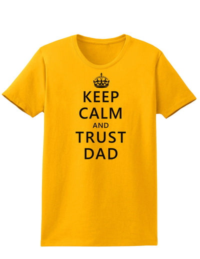 Keep Calm and Trust Dad Womens T-Shirt-Womens T-Shirt-TooLoud-Gold-X-Small-Davson Sales