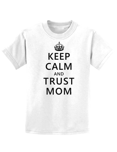 Keep Calm and Trust Mom Childrens T-Shirt-Childrens T-Shirt-TooLoud-White-X-Small-Davson Sales