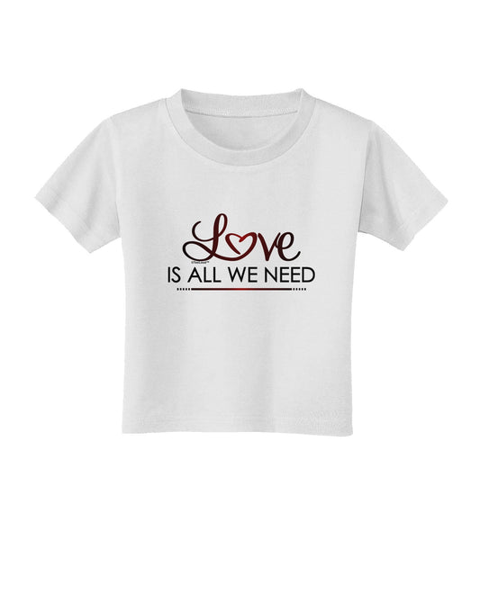 Love Is All We Need Toddler T-Shirt-Toddler T-Shirt-TooLoud-White-2T-Davson Sales
