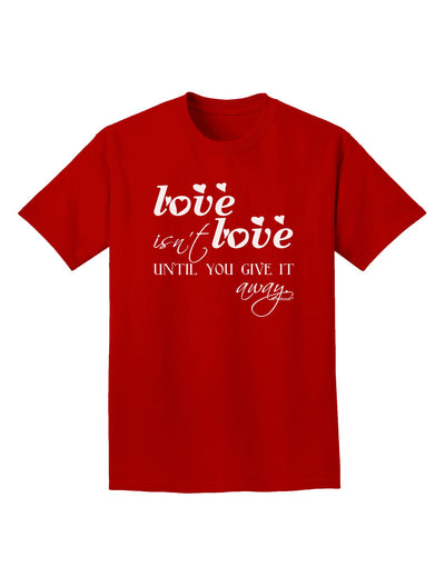 Love Isn't Love Until You Give It Away Adult Dark T-Shirt-Mens T-Shirt-TooLoud-Red-Small-Davson Sales