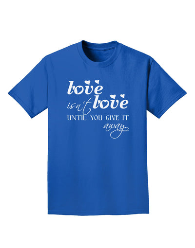 Love Isn't Love Until You Give It Away Adult Dark T-Shirt-Mens T-Shirt-TooLoud-Royal-Blue-Small-Davson Sales