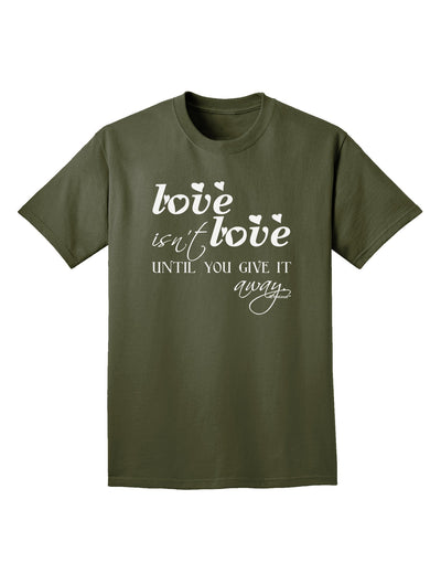 Love Isn't Love Until You Give It Away Adult Dark T-Shirt-Mens T-Shirt-TooLoud-Military-Green-Small-Davson Sales