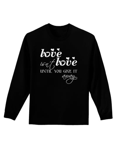 Love Isn't Love Until You Give It Away Adult Long Sleeve Dark T-Shirt-TooLoud-Black-Small-Davson Sales