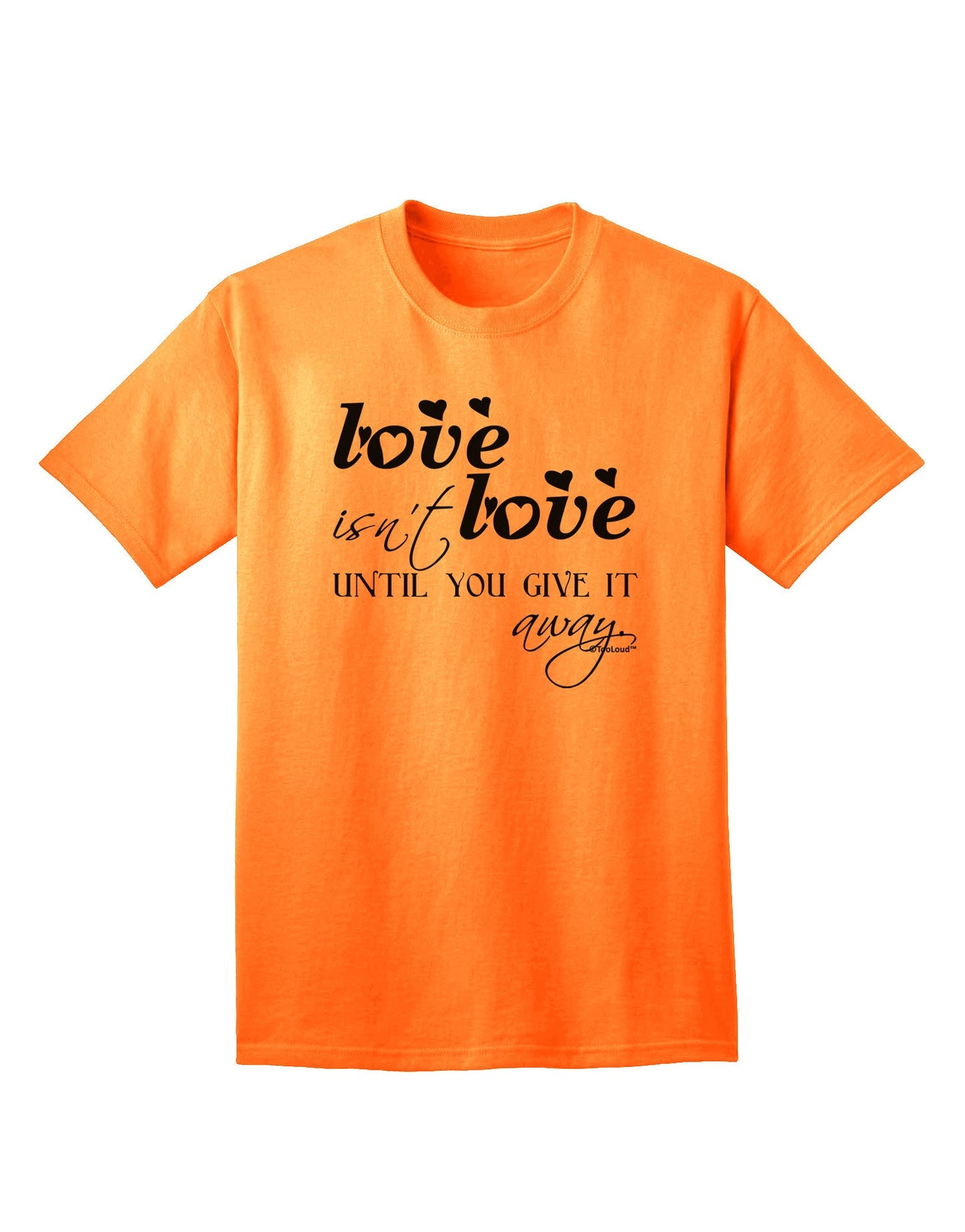 Love Isn't Love Until You Give It Away Adult T-Shirt-Mens T-Shirt-TooLoud-Neon-Orange-Small-Davson Sales