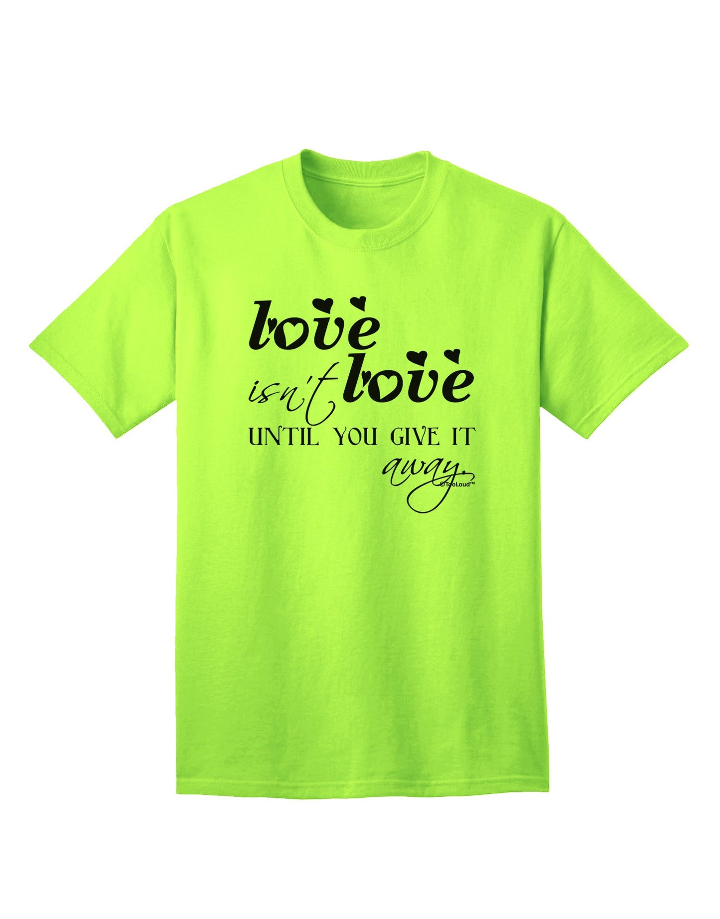 Love Isn't Love Until You Give It Away Adult T-Shirt-Mens T-Shirt-TooLoud-Neon-Green-Small-Davson Sales
