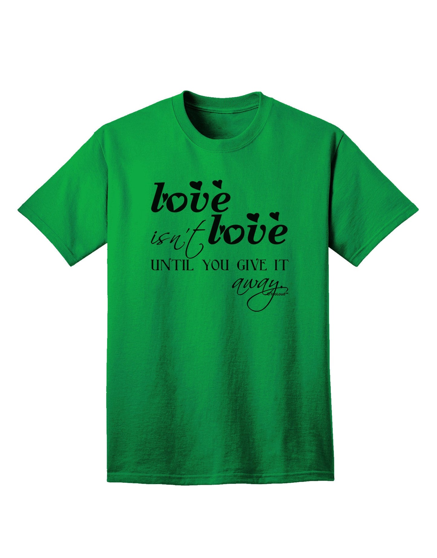 Love Isn't Love Until You Give It Away Adult T-Shirt-Mens T-Shirt-TooLoud-Kelly-Green-Small-Davson Sales