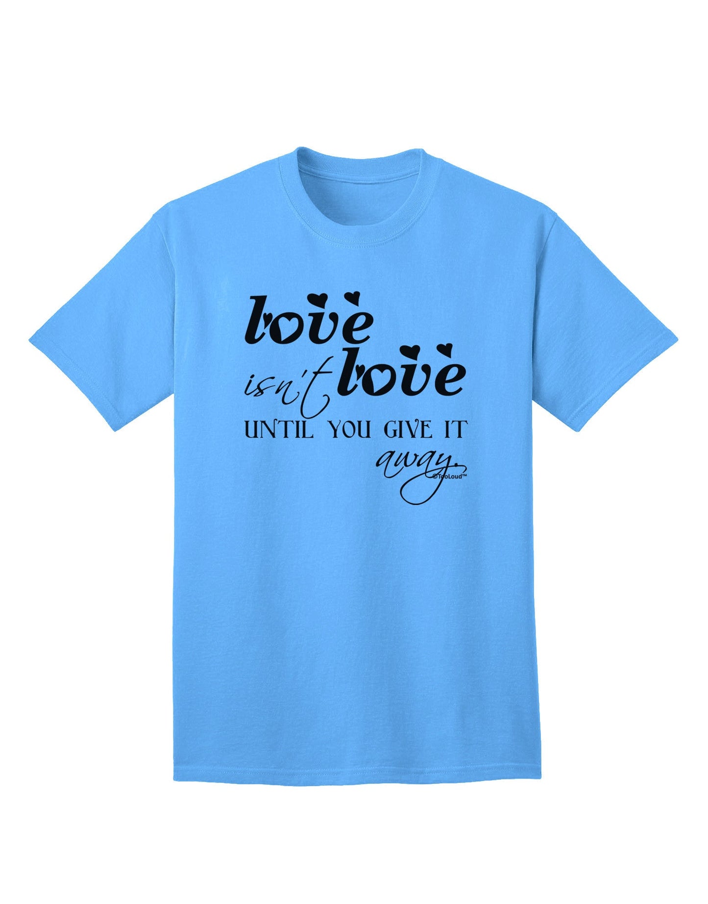 Love Isn't Love Until You Give It Away Adult T-Shirt-Mens T-Shirt-TooLoud-Aquatic-Blue-Small-Davson Sales