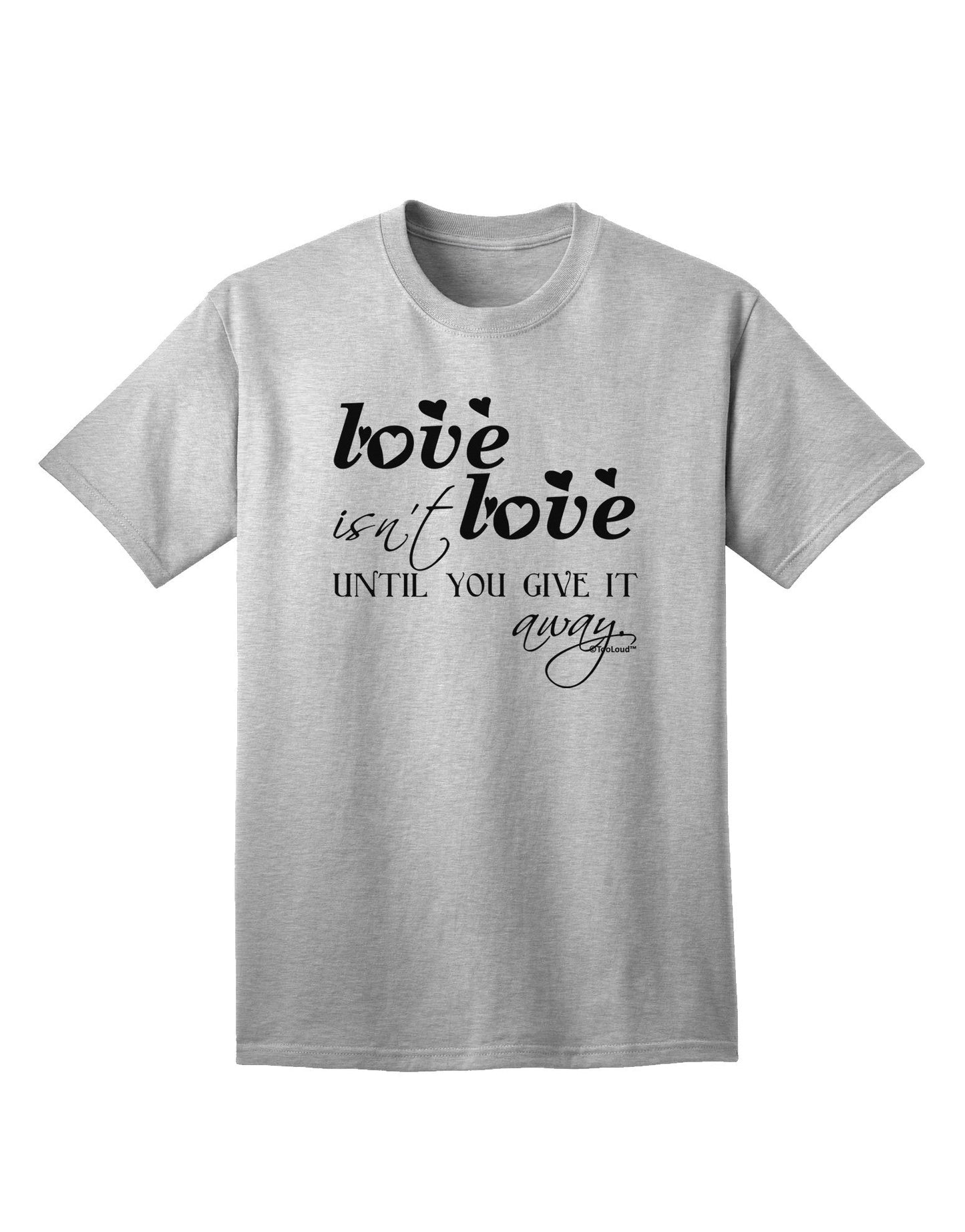Love Isn't Love Until You Give It Away Adult T-Shirt-Mens T-Shirt-TooLoud-AshGray-Small-Davson Sales